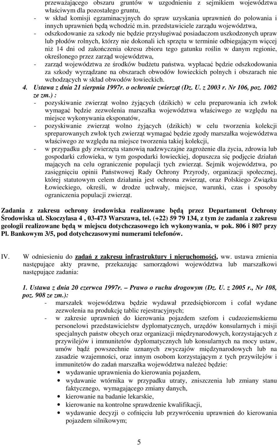 przedstawiciele zarzdu województwa, - odszkodowanie za szkody nie bdzie przysługiwa posiadaczom uszkodzonych upraw lub płodów rolnych, którzy nie dokonali ich sprztu w terminie odbiegajcym wicej ni