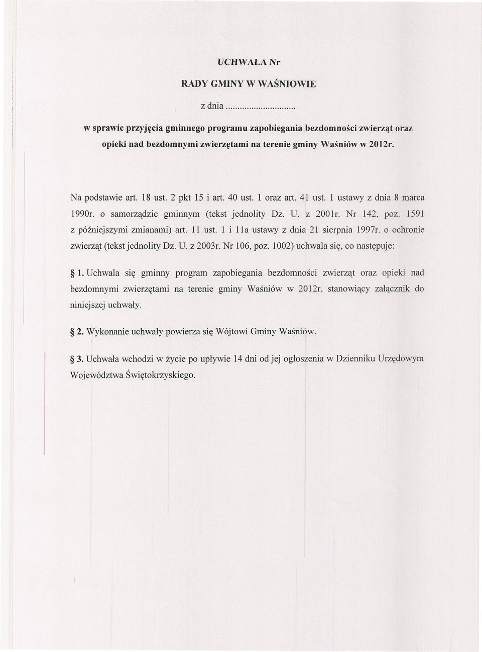 1591 z późniejszymi zmianami) art. 11 ust. 1 i lla ustawy z dnia 21 sierpnia 1997r. o ochronie zwierząt (tekst jednolity Dz. U. z 2003r. Nr 106, poz. 1002) uchwala się, co następuje: 1.