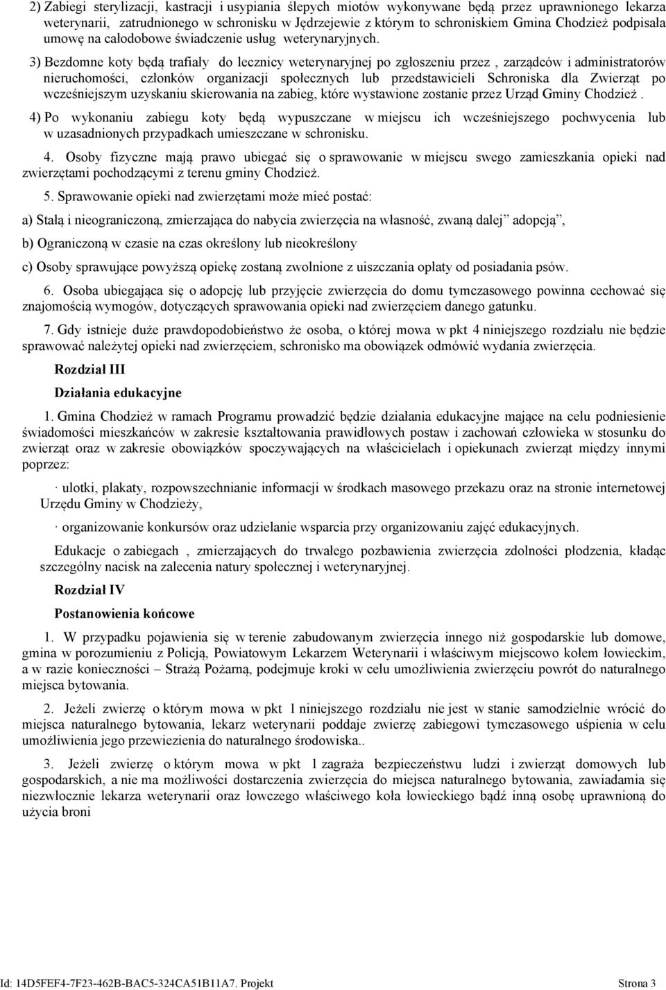 3) Bezdomne koty będą trafiały do lecznicy weterynaryjnej po zgłoszeniu przez, zarządców i administratorów nieruchomości, członków organizacji społecznych lub przedstawicieli Schroniska dla Zwierząt