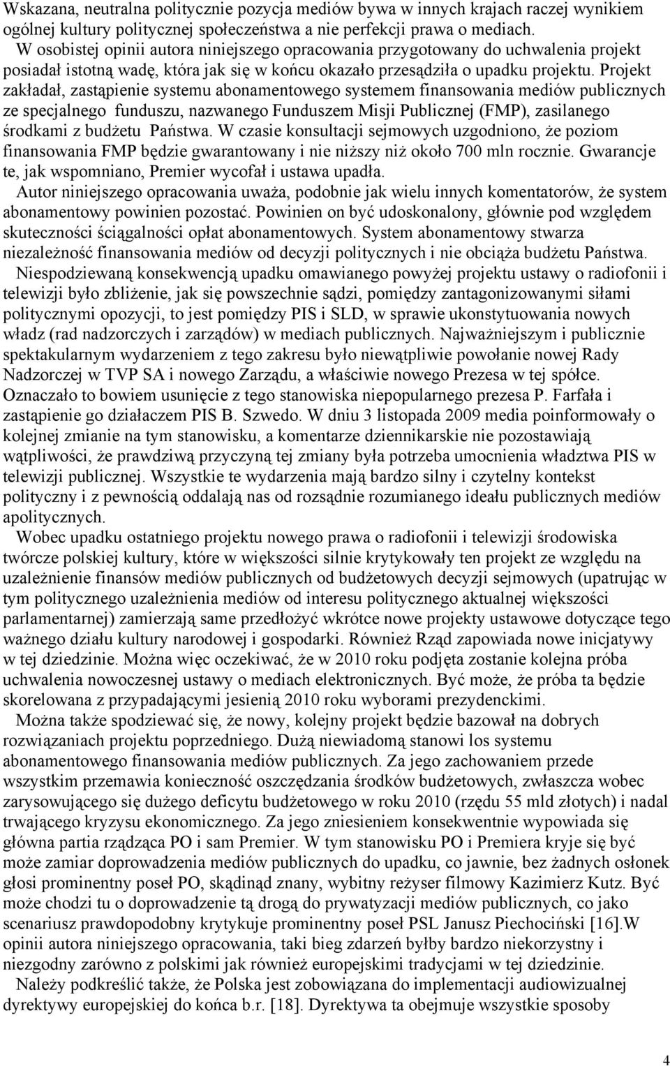 Projekt zakładał, zastąpienie systemu abonamentowego systemem finansowania mediów publicznych ze specjalnego funduszu, nazwanego Funduszem Misji Publicznej (FMP), zasilanego środkami z budżetu
