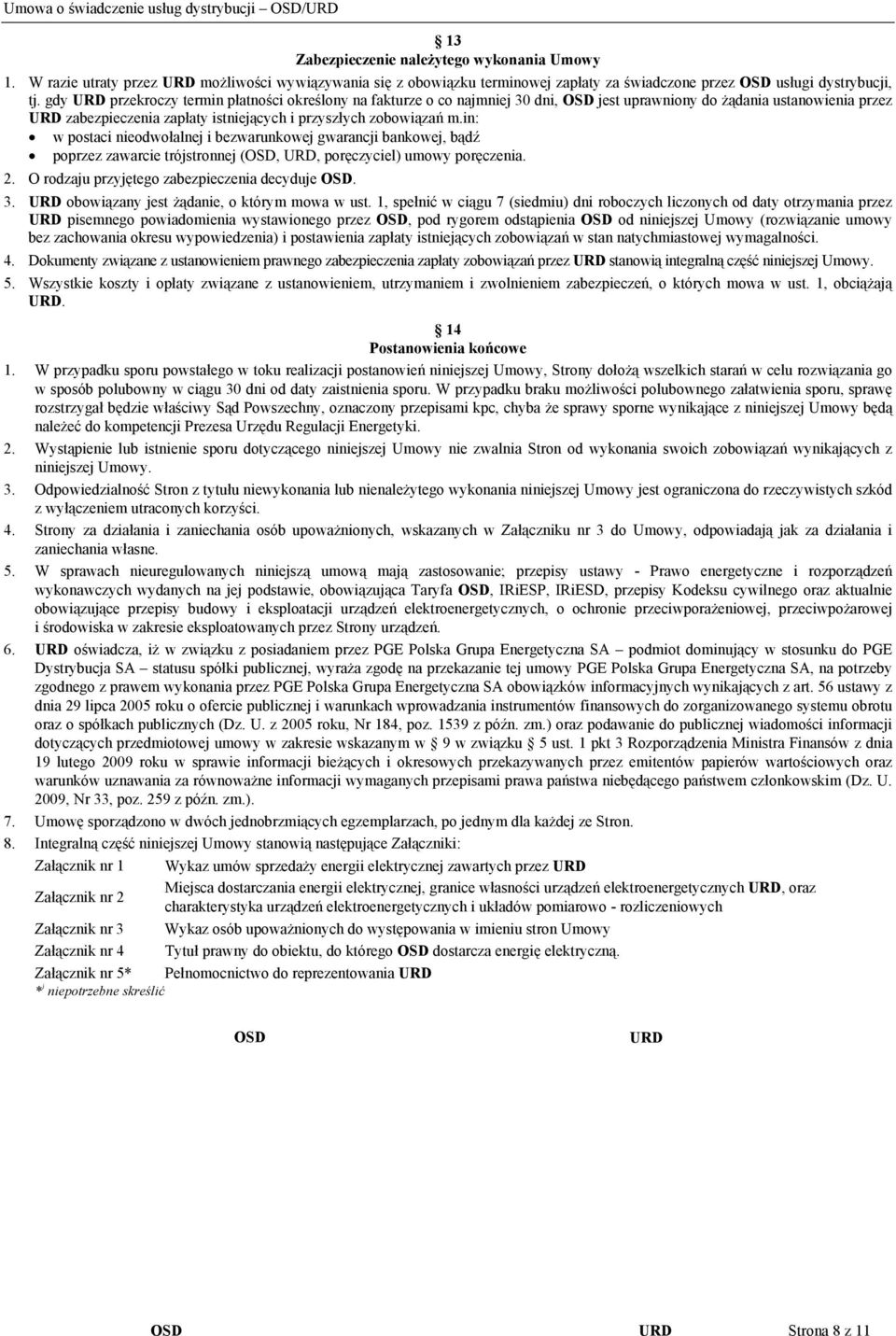 in: w postaci nieodwołalnej i bezwarunkowej gwarancji bankowej, bądź poprzez zawarcie trójstronnej (OSD, URD, poręczyciel) umowy poręczenia. 2. O rodzaju przyjętego zabezpieczenia decyduje OSD. 3.