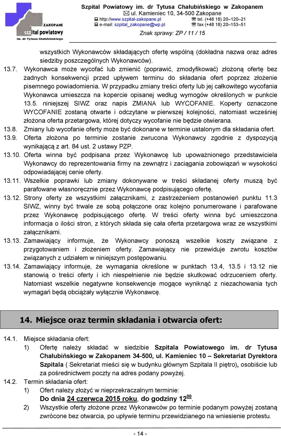 W przypadku zmiany treści oferty lub jej całkowitego wycofania Wykonawca umieszcza na kopercie opisanej według wymogów określonych w punkcie 13.5. niniejszej SIWZ oraz napis ZMIANA lub WYCOFANIE.
