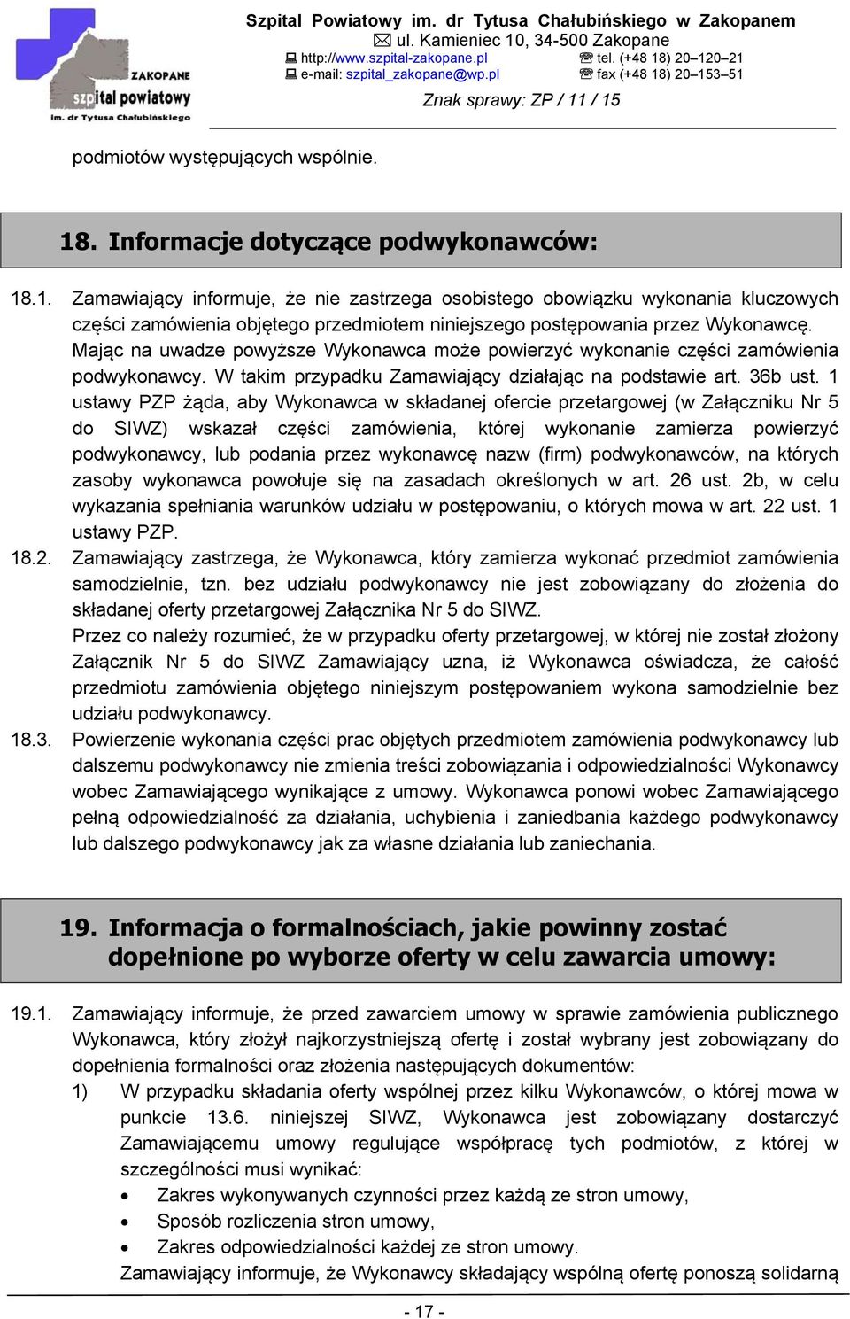 1 ustawy PZP żąda, aby Wykonawca w składanej ofercie przetargowej (w Załączniku Nr 5 do SIWZ) wskazał części zamówienia, której wykonanie zamierza powierzyć podwykonawcy, lub podania przez wykonawcę