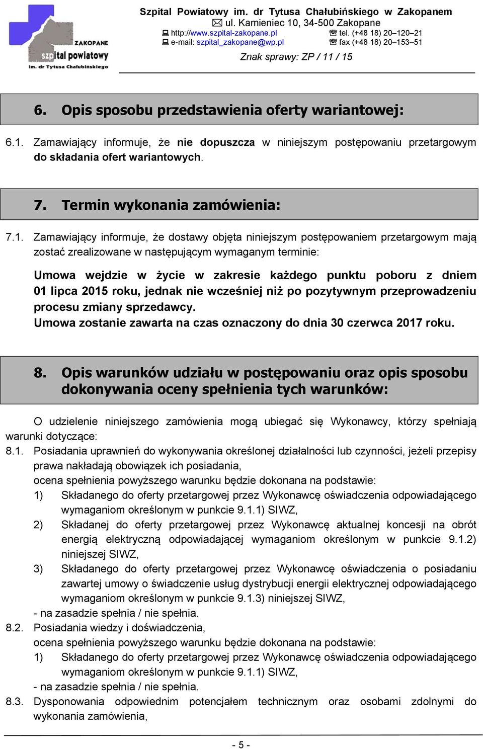 Zamawiający informuje, że dostawy objęta niniejszym postępowaniem przetargowym mają zostać zrealizowane w następującym wymaganym terminie: Umowa wejdzie w życie w zakresie każdego punktu poboru z