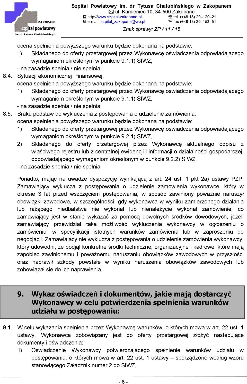 Braku podstaw do wykluczenia z postępowania o udzielenie zamówienia, ocena spełnienia powyższego warunku będzie dokonana na podstawie: 1) Składanego do oferty przetargowej przez Wykonawcę