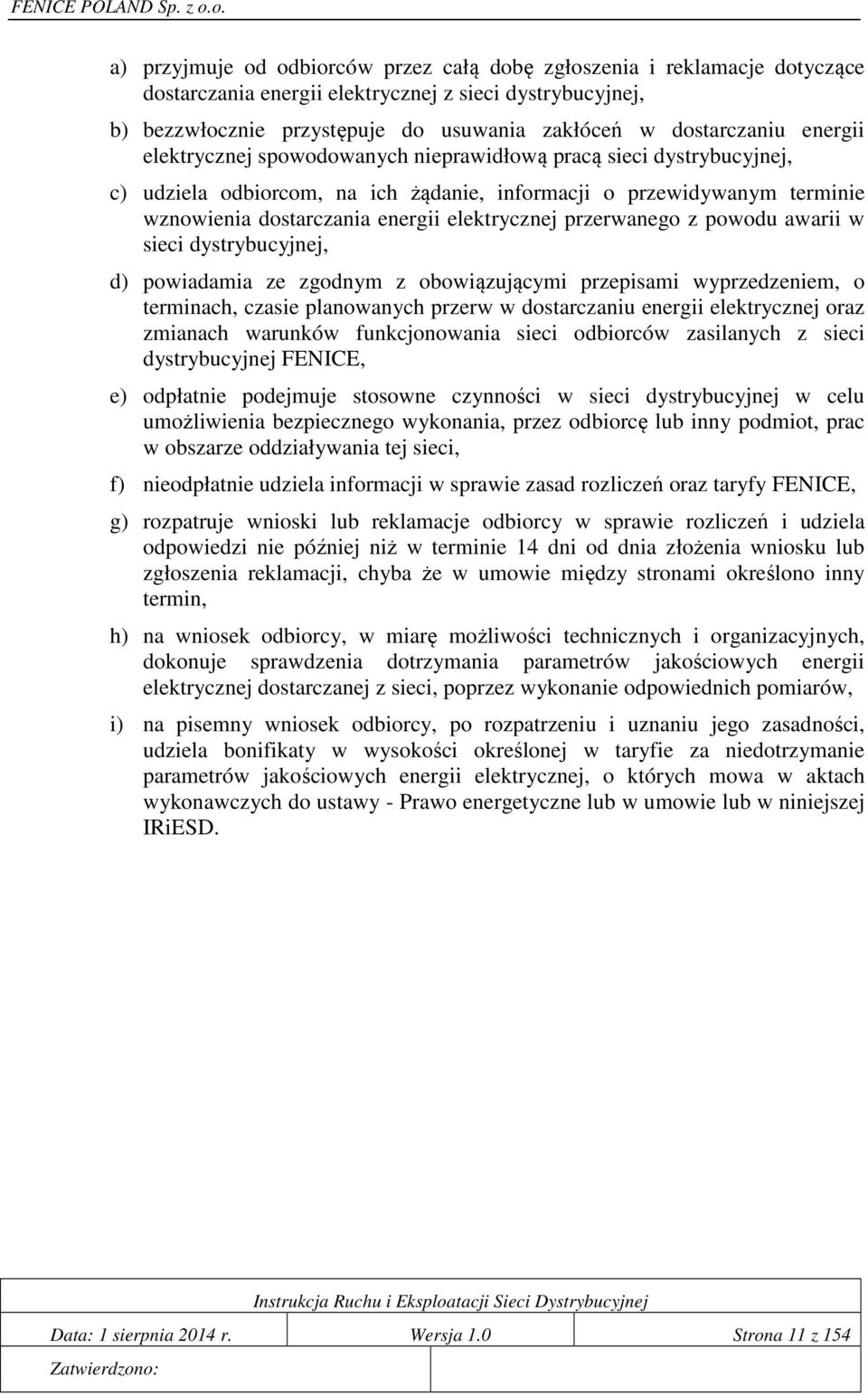 przerwanego z powodu awarii w sieci dystrybucyjnej, d) powiadamia ze zgodnym z obowiązującymi przepisami wyprzedzeniem, o terminach, czasie planowanych przerw w dostarczaniu energii elektrycznej oraz