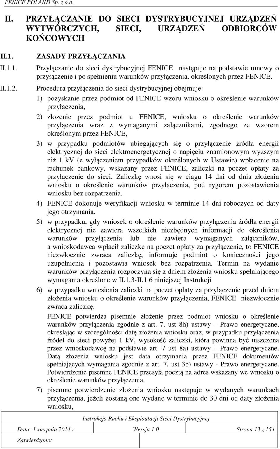 Procedura przyłączenia do sieci dystrybucyjnej obejmuje: 1) pozyskanie przez podmiot od FENICE wzoru wniosku o określenie warunków przyłączenia, 2) złożenie przez podmiot u FENICE, wniosku o