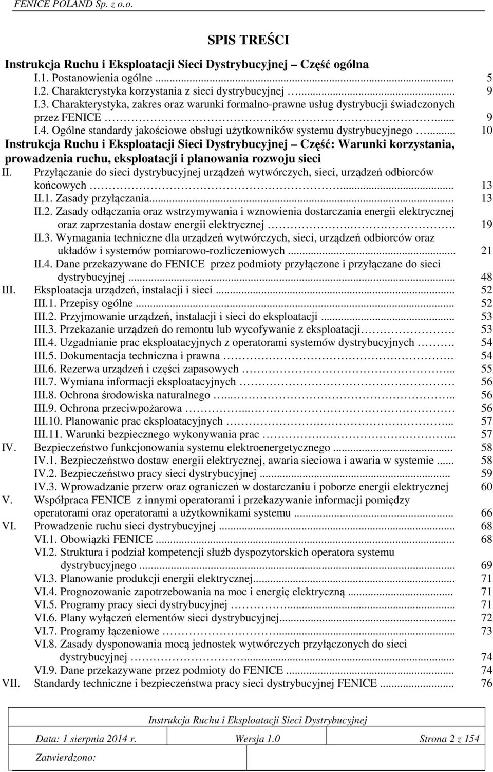 .. 10 Część: Warunki korzystania, prowadzenia ruchu, eksploatacji i planowania rozwoju sieci II. Przyłączanie do sieci dystrybucyjnej urządzeń wytwórczych, sieci, urządzeń odbiorców końcowych... 13 II.