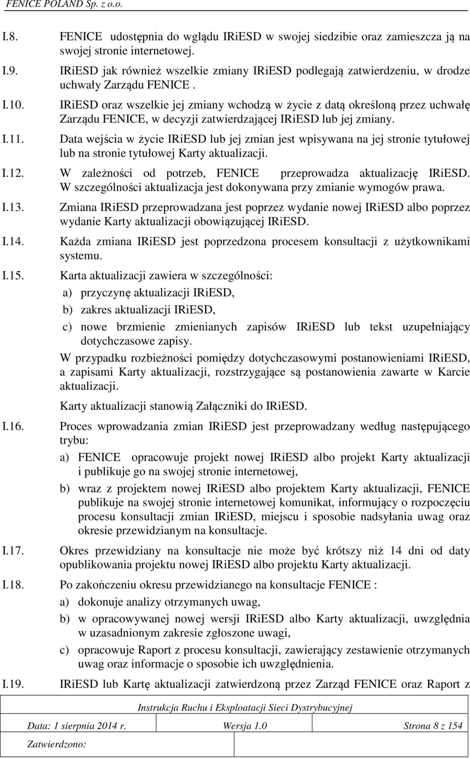 IRiESD oraz wszelkie jej zmiany wchodzą w życie z datą określoną przez uchwałę Zarządu FENICE, w decyzji zatwierdzającej IRiESD lub jej zmiany.