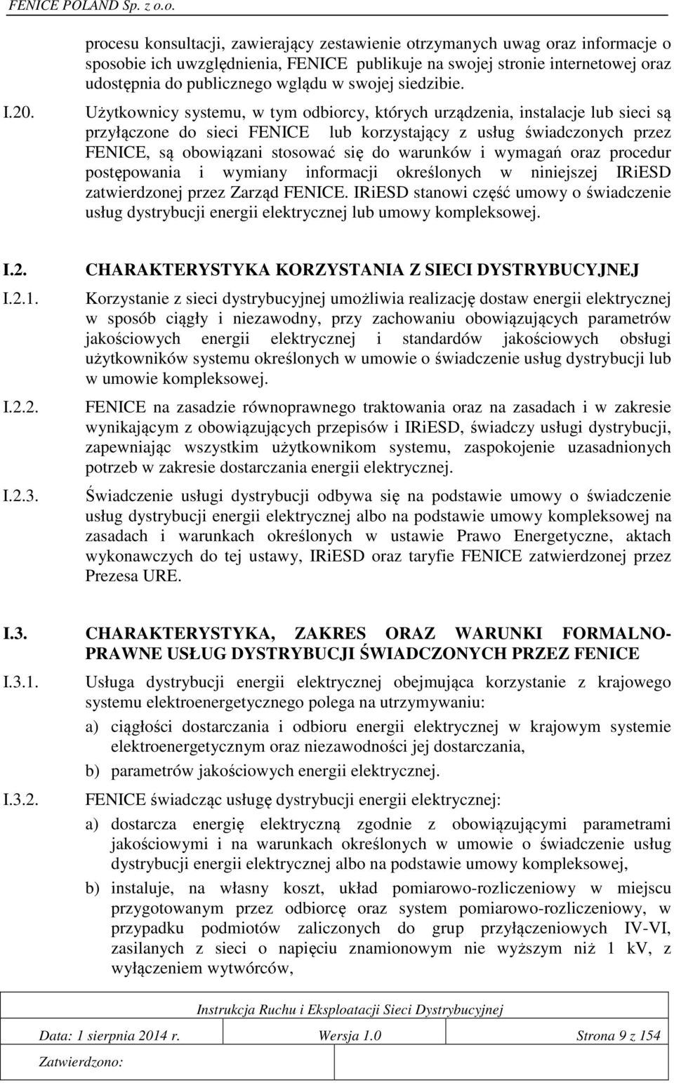 Użytkownicy systemu, w tym odbiorcy, których urządzenia, instalacje lub sieci są przyłączone do sieci FENICE lub korzystający z usług świadczonych przez FENICE, są obowiązani stosować się do warunków