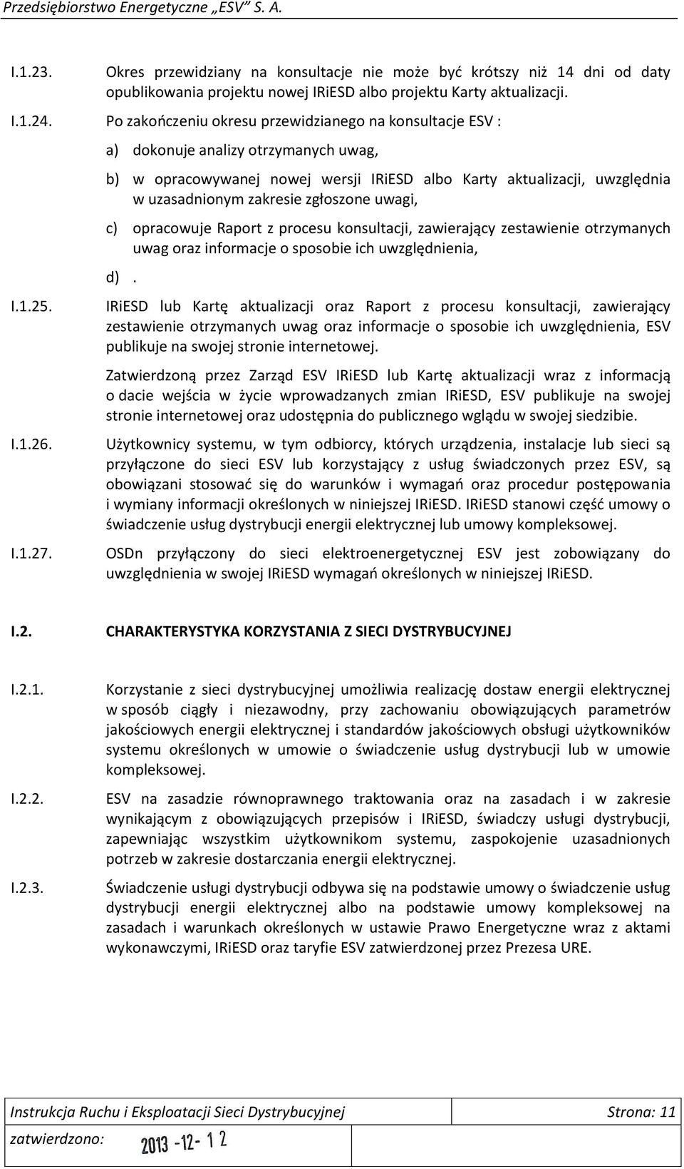 a) dokonuje analizy otrzymanych uwag, b) w opracowywanej nowej wersji IRiESD albo Karty aktualizacji, uwzględnia w uzasadnionym zakresie zgłoszone uwagi, c) opracowuje Raport z procesu konsultacji,