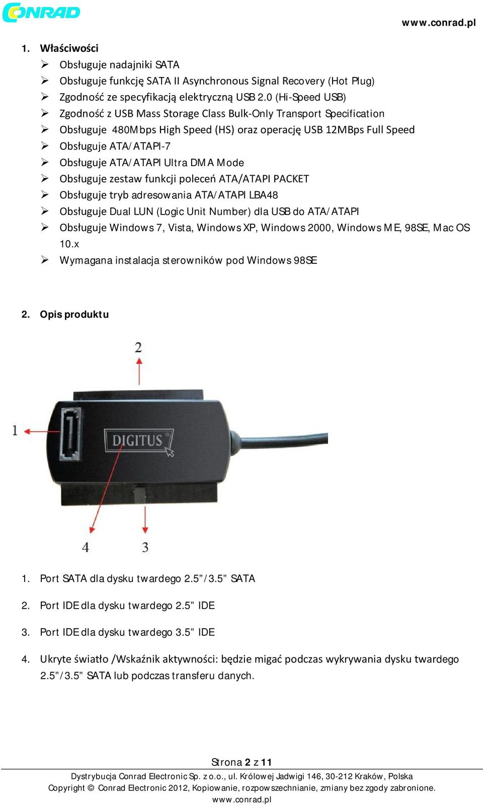 Ultra DMA Mode Obsługuje zestaw funkcji poleceń ATA/ATAPI PACKET Obsługuje tryb adresowania ATA/ATAPI LBA48 Obsługuje Dual LUN (Logic Unit Number) dla USB do ATA/ATAPI Obsługuje Windows 7, Vista,