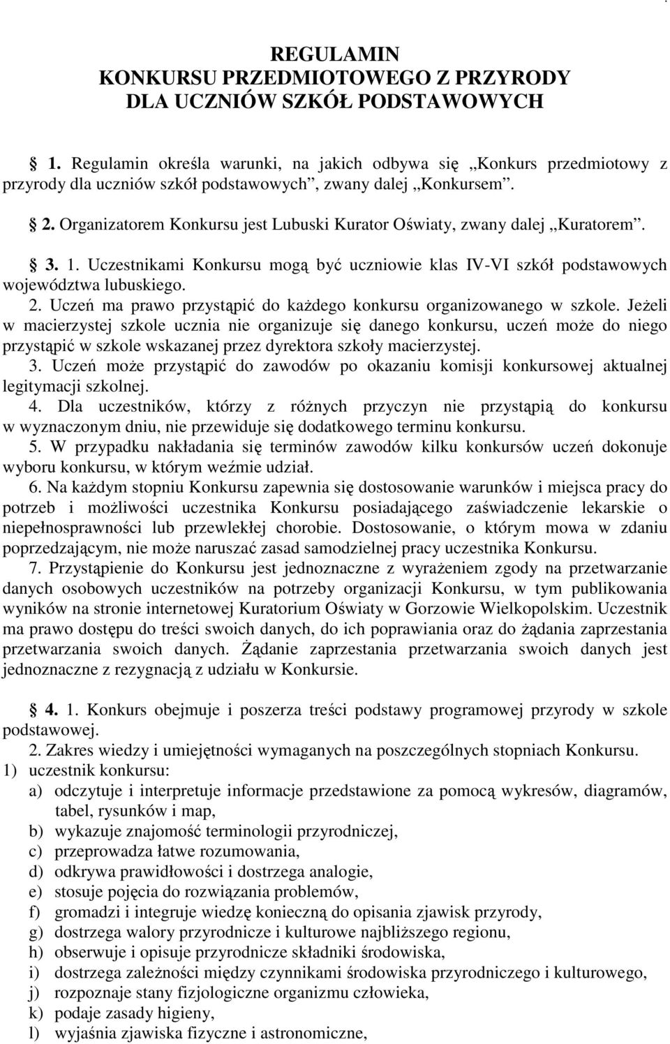 Organizatorem Konkursu jest Lubuski Kurator Oświaty, zwany dalej Kuratorem. 3. 1. Uczestnikami Konkursu mogą być uczniowie klas IV-VI szkół podstawowych województwa lubuskiego. 2.