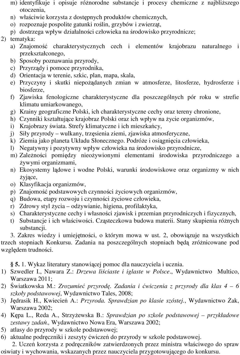 poznawania przyrody, c) Przyrządy i pomoce przyrodnika, d) Orientacja w terenie, szkic, plan, mapa, skala, e) Przyczyny i skutki niepożądanych zmian w atmosferze, litosferze, hydrosferze i biosferze,