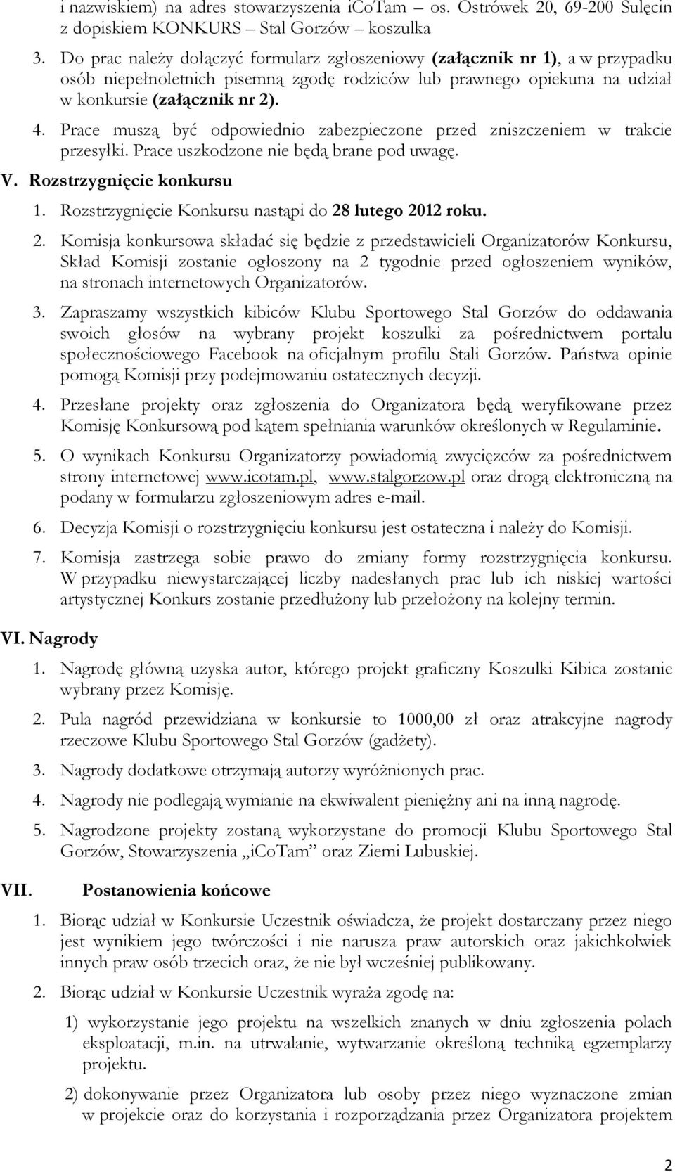 Prace muszą być odpowiednio zabezpieczone przed zniszczeniem w trakcie przesyłki. Prace uszkodzone nie będą brane pod uwagę. V. Rozstrzygnięcie konkursu 1.