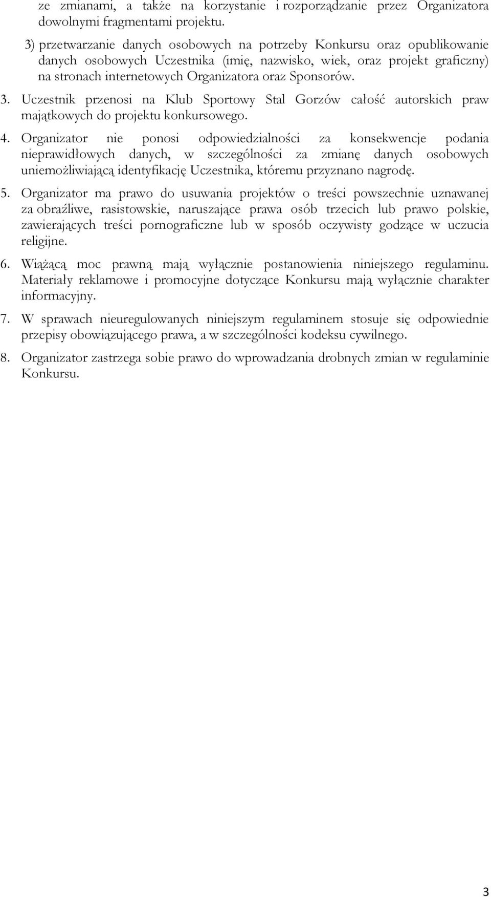 Sponsorów. 3. Uczestnik przenosi na Klub Sportowy Stal Gorzów całość autorskich praw majątkowych do projektu konkursowego. 4.