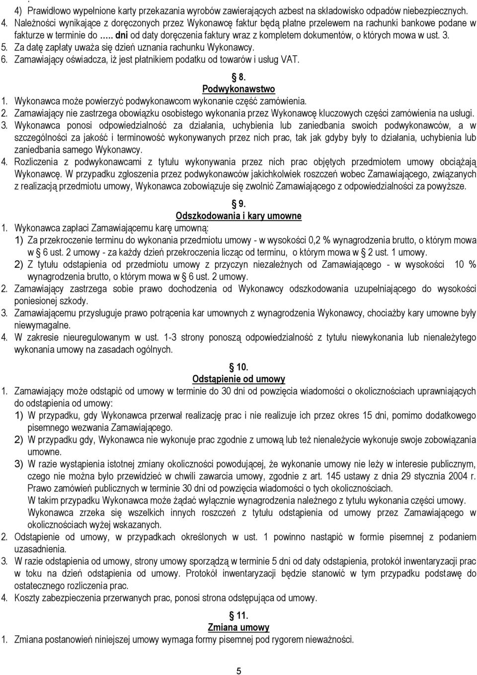 Zamawiający oświadcza, iż jest płatnikiem podatku od towarów i usług VAT. 8. Podwykonawstwo 1. Wykonawca może powierzyć podwykonawcom wykonanie część zamówienia. 2.