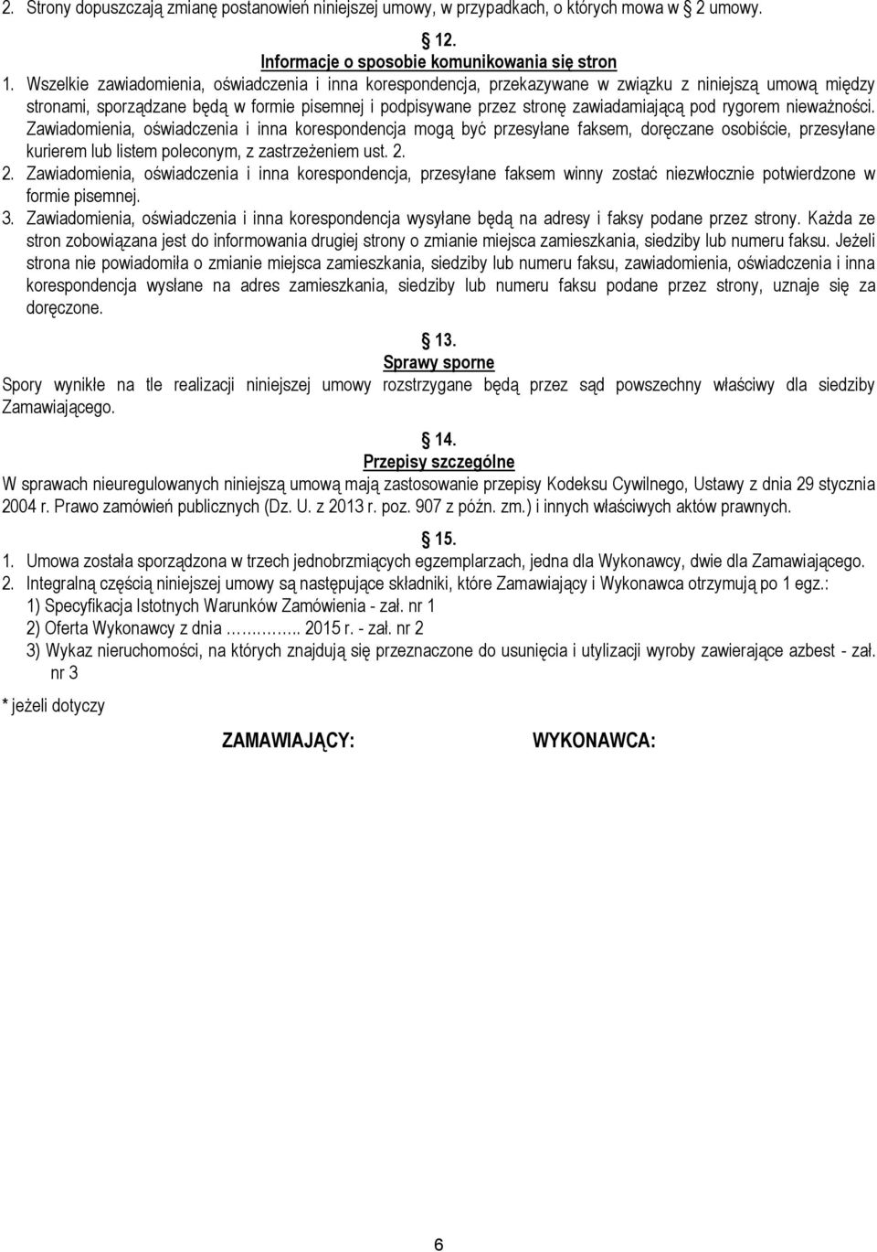 rygorem nieważności. Zawiadomienia, oświadczenia i inna korespondencja mogą być przesyłane faksem, doręczane osobiście, przesyłane kurierem lub listem poleconym, z zastrzeżeniem ust. 2.