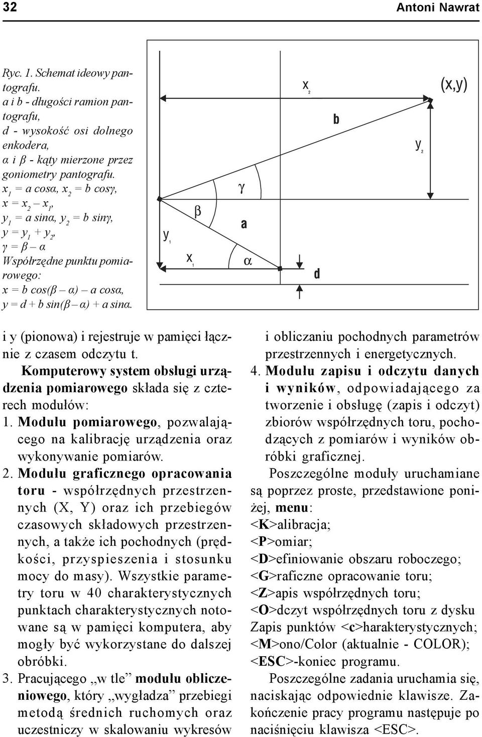 i y (pionowa) i rejestruje w pamięci łącznie z czasem odczytu t. Komputerowy system obsługi urządzenia pomiarowego składa się z czterech modułów: 1.