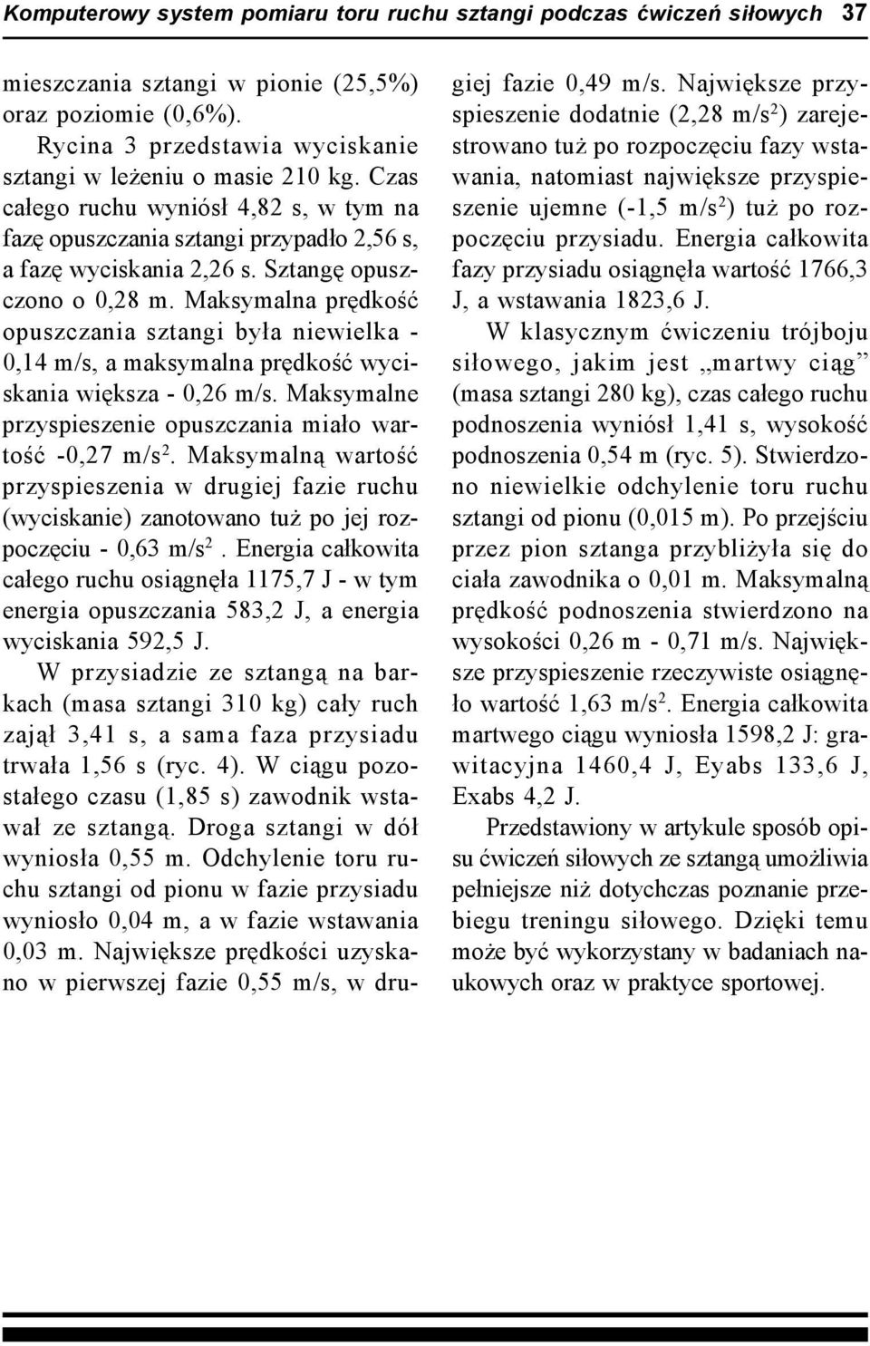 Maksymalna prędkość opuszczania sztangi była niewielka - 0,14 m/s, a maksymalna prędkość wyciskania większa - 0,26 m/s. Maksymalne przyspieszenie opuszczania miało wartość -0,27 m/s 2.