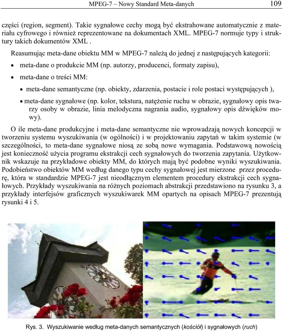 autorzy, producenci, formaty zapisu), meta-dane o treści MM: meta-dane semantyczne (np. obiekty, zdarzenia, postacie i role postaci występujących ), meta-dane sygnałowe (np.