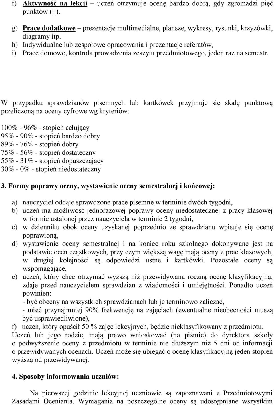 W przypadku sprawdzianów pisemnych lub kartkówek przyjmuje się skalę punktową przeliczoną na oceny cyfrowe wg kryteriów: 100% - 96% - stopień celujący 95% - 90% - stopień bardzo dobry 89% - 76% -