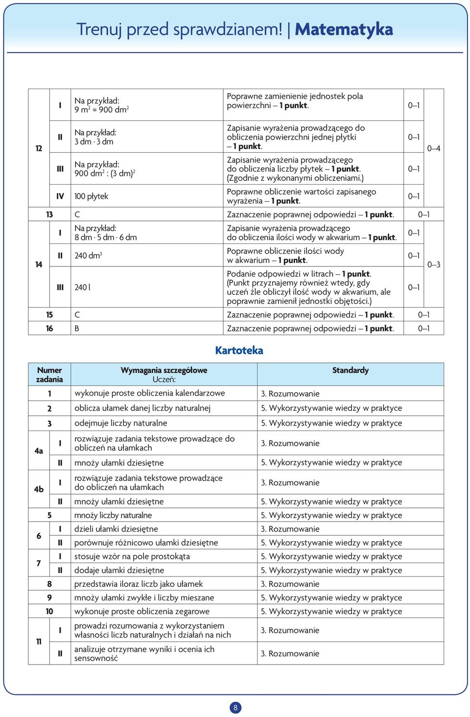 ) V 100 płytek Poprawne obliczenie wartości zapisanego wyrażenia 1 punkt. 13 C Zaznaczenie poprawnej odpowiedzi 1 punkt.