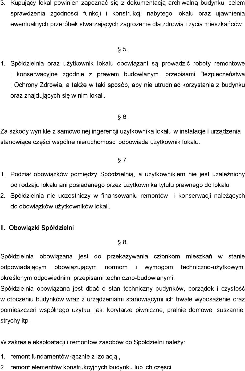 Spółdzielnia oraz użytkownik lokalu obowiązani są prowadzić roboty remontowe i konserwacyjne zgodnie z prawem budowlanym, przepisami Bezpieczeństwa i Ochrony Zdrowia, a także w taki sposób, aby nie