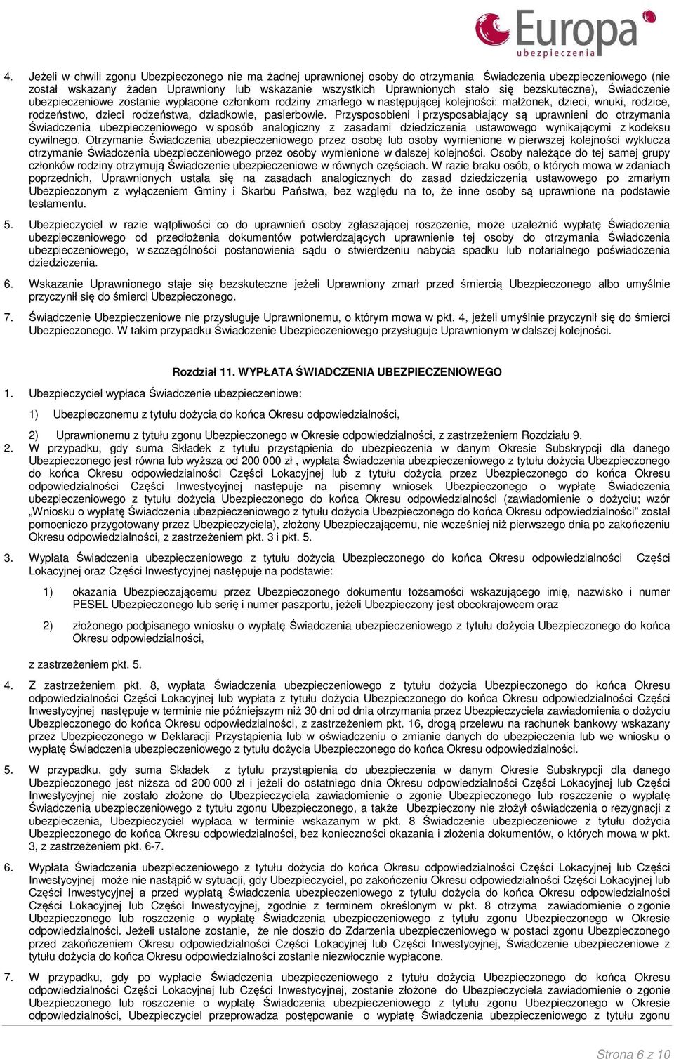 pasierbowie. Przysposobieni i przysposabiający są uprawnieni do otrzymania Świadczenia ubezpieczeniowego w sposób analogiczny z zasadami dziedziczenia ustawowego wynikającymi z kodeksu cywilnego.