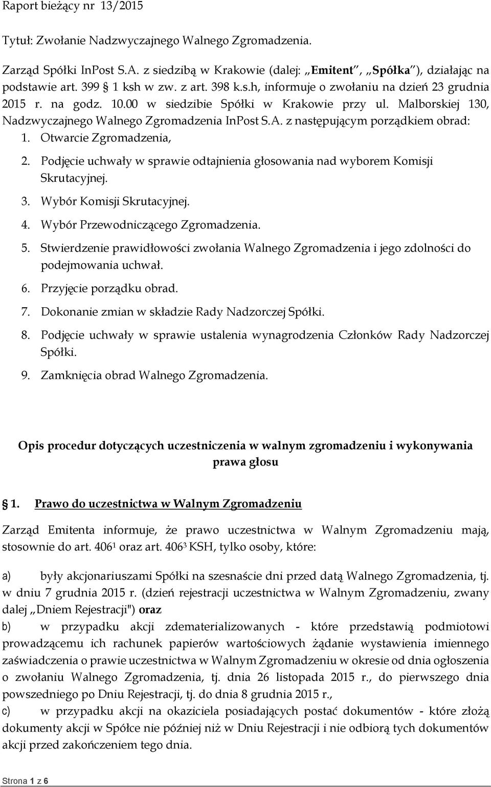 z następującym porządkiem obrad: 1. Otwarcie Zgromadzenia, 2. Podjęcie uchwały w sprawie odtajnienia głosowania nad wyborem Komisji Skrutacyjnej. 3. Wybór Komisji Skrutacyjnej. 4.