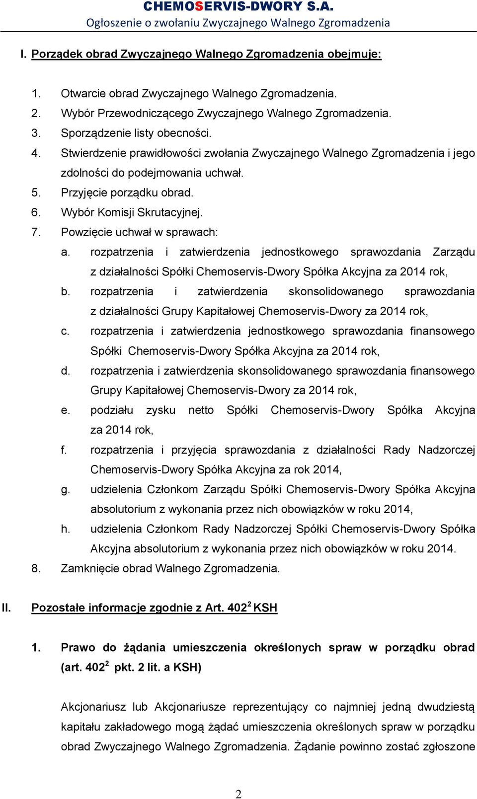 Wybór Komisji Skrutacyjnej. 7. Powzięcie uchwał w sprawach: a. rozpatrzenia i zatwierdzenia jednostkowego sprawozdania Zarządu z działalności Spółki Chemoservis-Dwory Spółka Akcyjna za 2014 rok, b.