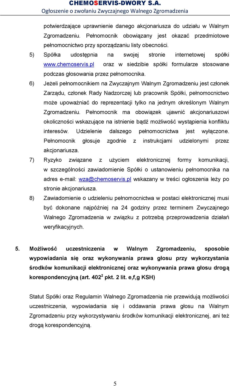 oraz w siedzibie spółki formularze stosowane 6) Jeżeli pełnomocnikiem na Zwyczajnym Walnym Zgromadzeniu jest członek Zarządu, członek Rady Nadzorczej lub pracownik Spółki, pełnomocnictwo może