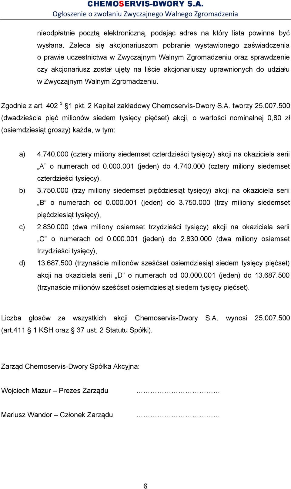 uprawnionych do udziału w Zwyczajnym Walnym Zgromadzeniu. Zgodnie z art. 402 3 1 pkt. 2 Kapitał zakładowy Chemoservis-Dwory S.A. tworzy 25.007.