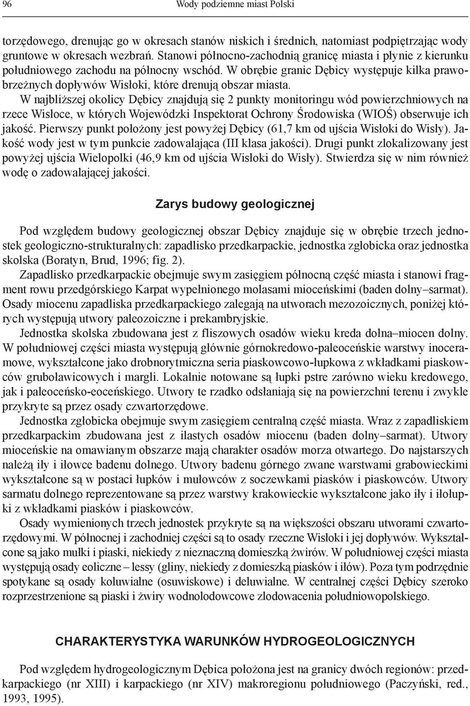 W obrębie granic Dębicy występuje kilka prawobrzeżnych dopływów Wisłoki, które drenują obszar miasta.