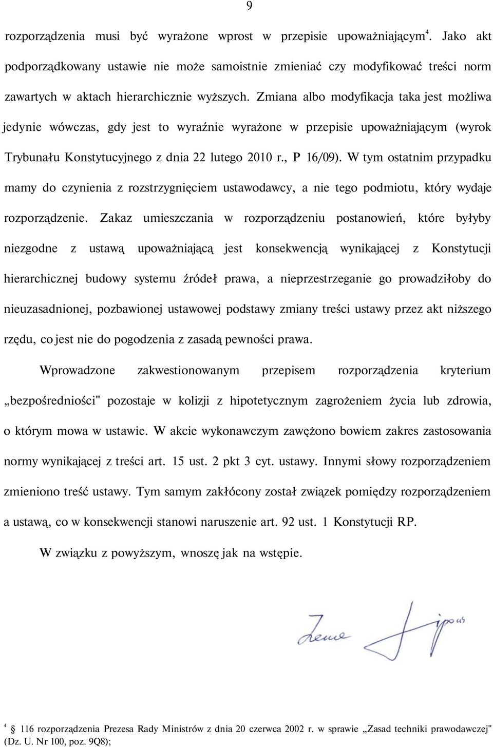 Zmiana albo modyfikacja taka jest możliwa jedynie wówczas, gdy jest to wyraźnie wyrażone w przepisie upoważniającym (wyrok Trybunału Konstytucyjnego z dnia 22 lutego 2010 r., P 16/09).