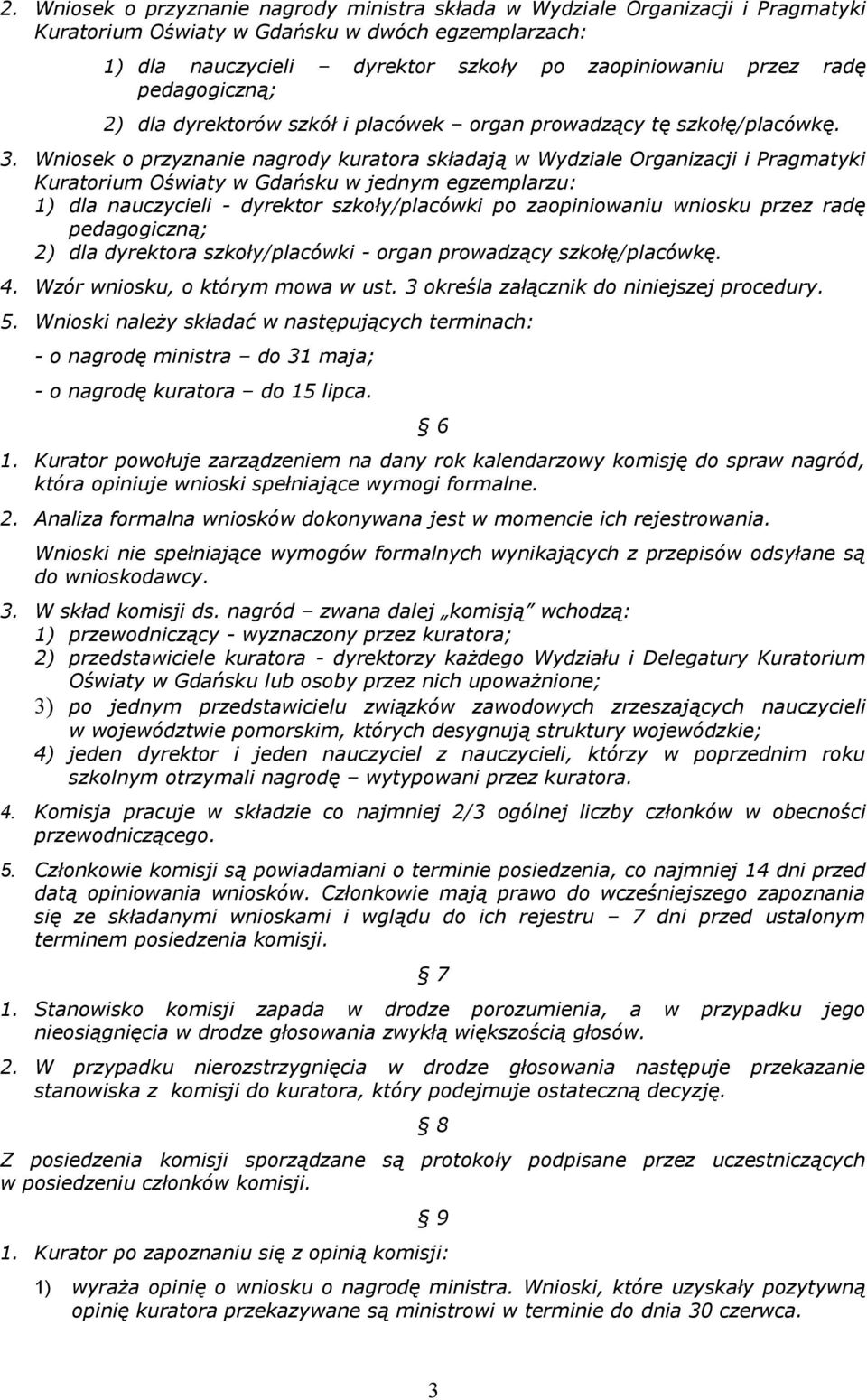 Wniosek o przyznanie nagrody kuratora składają w Wydziale Organizacji i Pragmatyki Kuratorium Oświaty w Gdańsku w jednym egzemplarzu: 1) dla nauczycieli - dyrektor szkoły/placówki po zaopiniowaniu