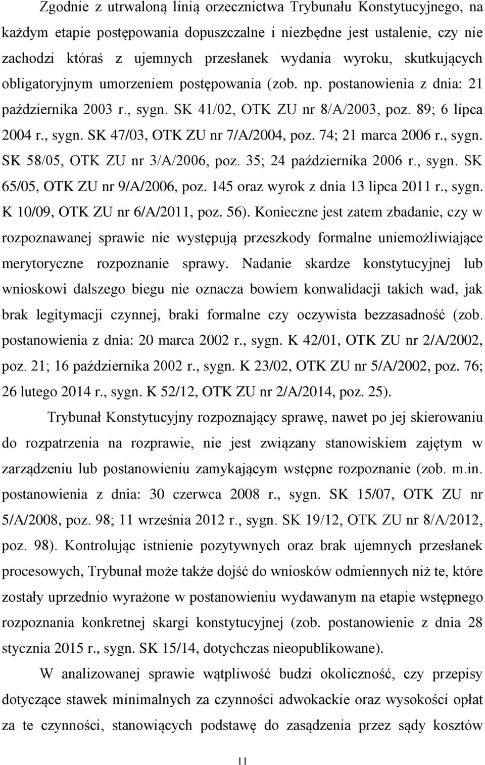 74; 21 marca 2006 r., sygn. SK 58/05, OTK ZU nr 3/A/2006, poz. 35; 24 października 2006 r., sygn. SK 65/05, OTK ZU nr 9/A/2006, poz. 145 oraz wyrok z dnia 13 lipca 2011 r., sygn. K 10/09, OTK ZU nr 6/A/2011, poz.