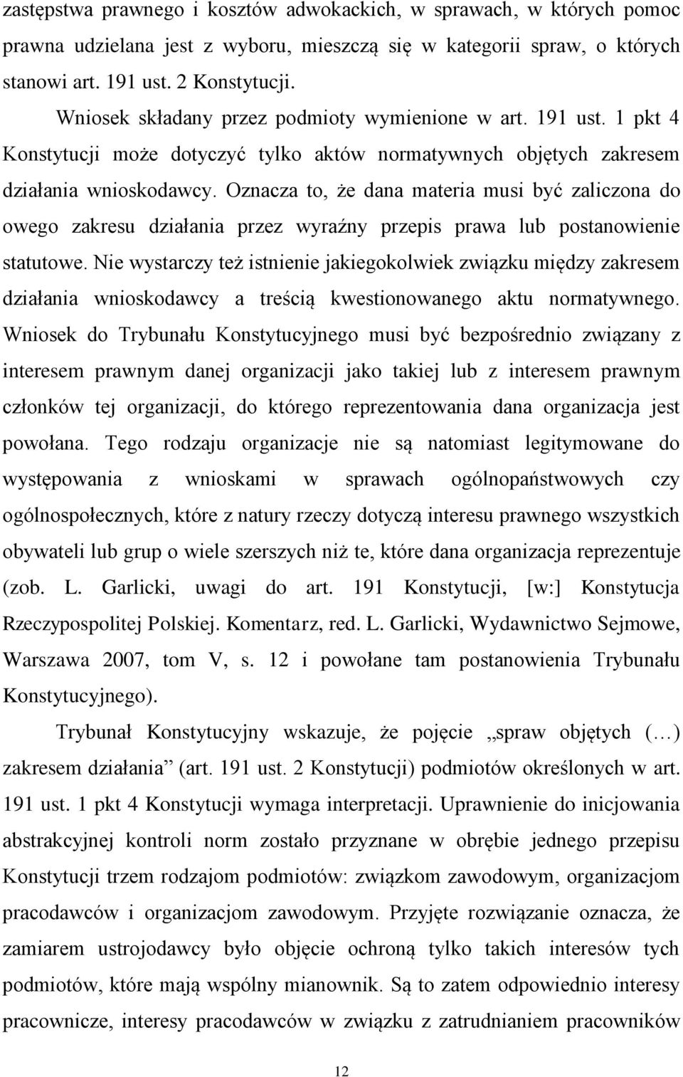 Oznacza to, że dana materia musi być zaliczona do owego zakresu działania przez wyraźny przepis prawa lub postanowienie statutowe.