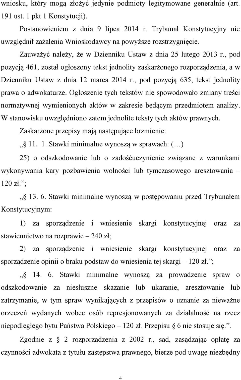 , pod pozycją 461, został ogłoszony tekst jednolity zaskarżonego rozporządzenia, a w Dzienniku Ustaw z dnia 12 marca 2014 r., pod pozycją 635, tekst jednolity prawa o adwokaturze.