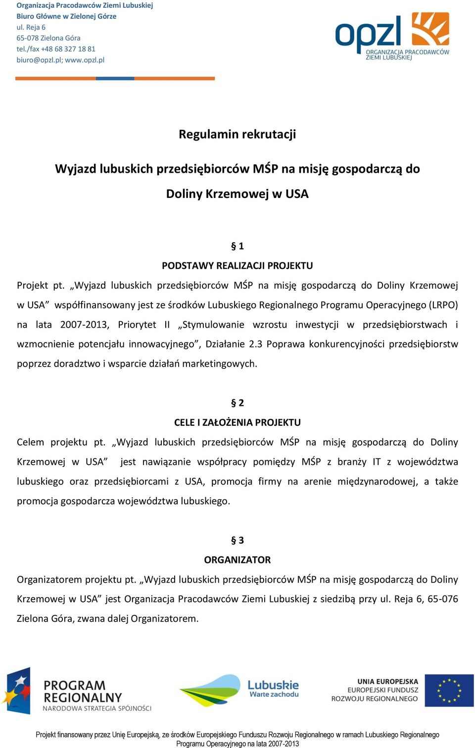 Wyjazd lubuskich przedsiębiorców MŚP na misję gospodarczą do Doliny Krzemowej w USA współfinansowany jest ze środków Lubuskiego Regionalnego Programu Operacyjnego (LRPO) na lata 2007-2013, Priorytet