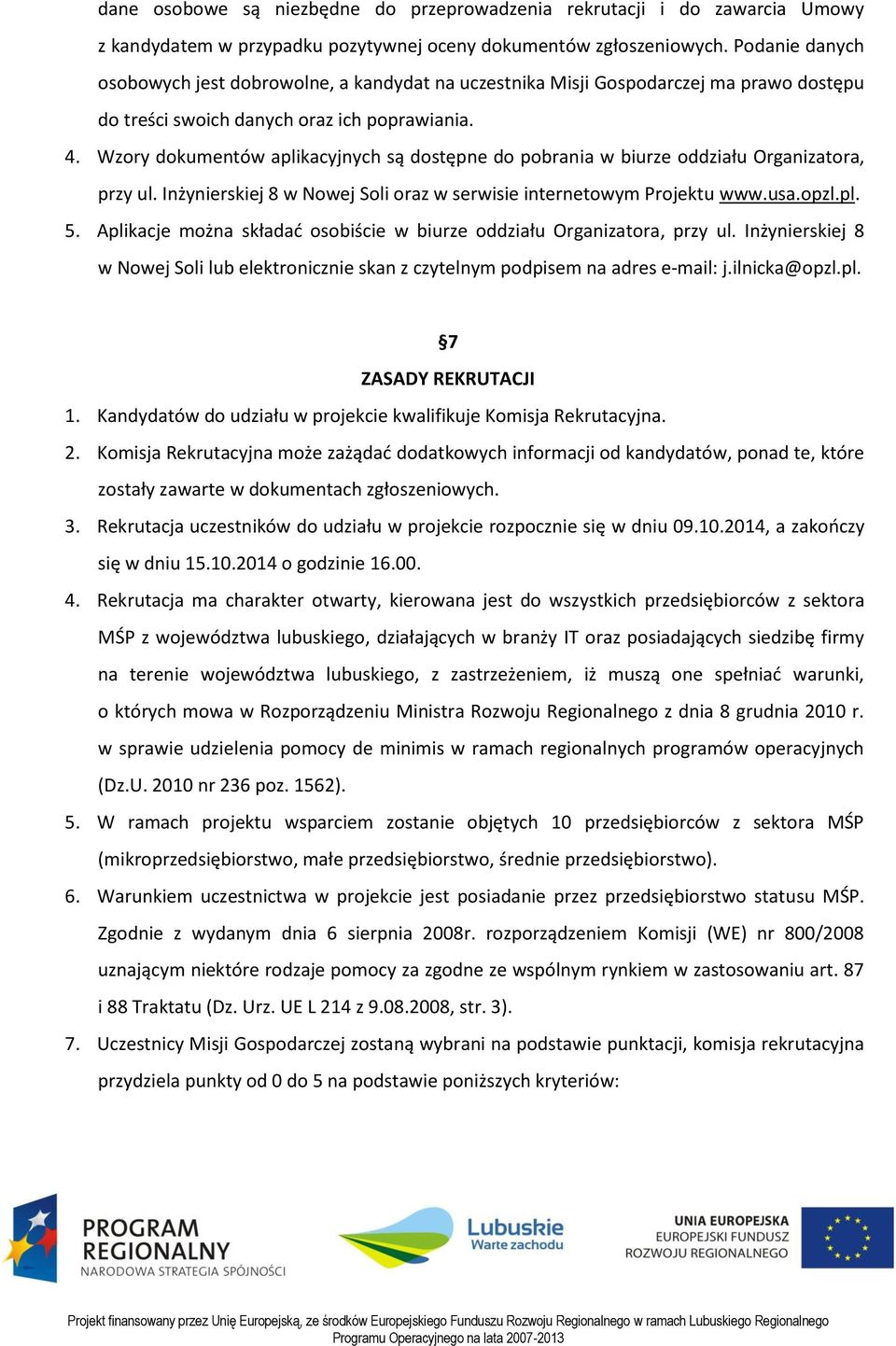 Wzory dokumentów aplikacyjnych są dostępne do pobrania w biurze oddziału Organizatora, przy ul. Inżynierskiej 8 w Nowej Soli oraz w serwisie internetowym Projektu www.usa.opzl.pl. 5.
