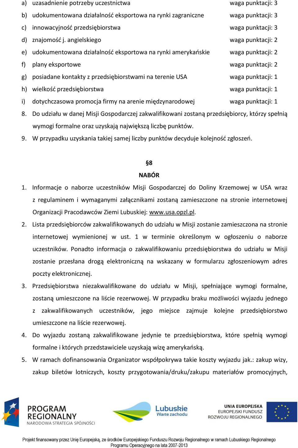 angielskiego waga punktacji: 2 e) udokumentowana działalność eksportowa na rynki amerykańskie waga punktacji: 2 f) plany eksportowe waga punktacji: 2 g) posiadane kontakty z przedsiębiorstwami na