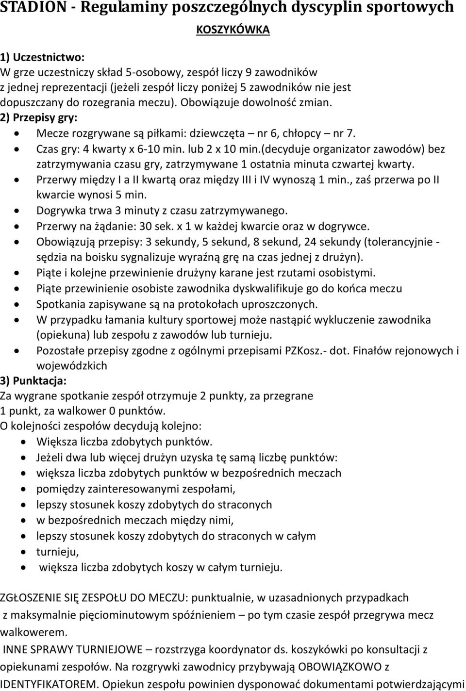 lub 2 x 10 min.(decyduje organizator zawodów) bez zatrzymywania czasu gry, zatrzymywane 1 ostatnia minuta czwartej kwarty. Przerwy między I a II kwartą oraz między III i IV wynoszą 1 min.