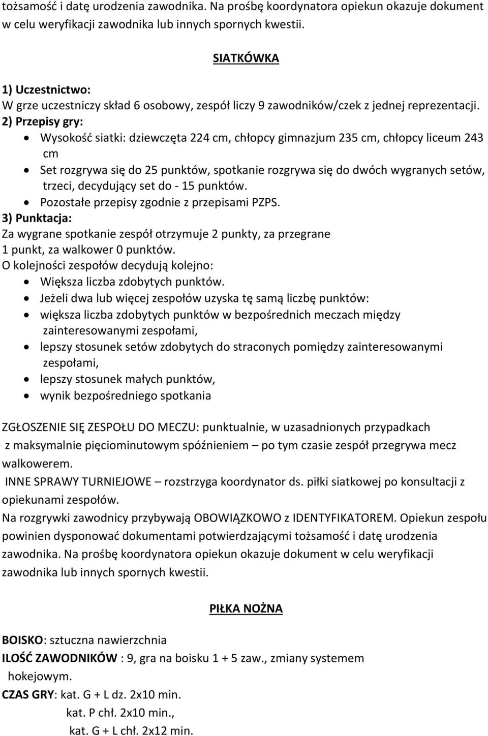 2) Przepisy gry: Wysokość siatki: dziewczęta 224 cm, chłopcy gimnazjum 235 cm, chłopcy liceum 243 cm Set rozgrywa się do 25 punktów, spotkanie rozgrywa się do dwóch wygranych setów, trzeci,