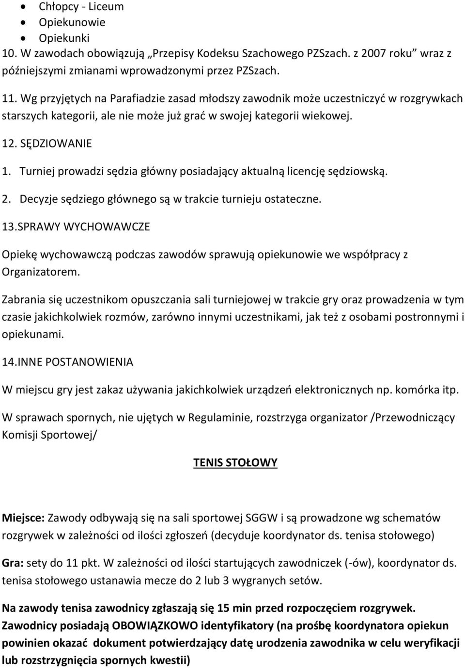 Turniej prowadzi sędzia główny posiadający aktualną licencję sędziowską. 2. Decyzje sędziego głównego są w trakcie turnieju ostateczne. 13.