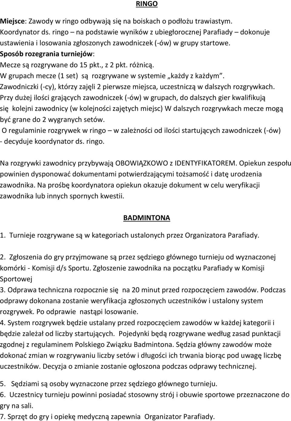 , z 2 pkt. różnicą. W grupach mecze (1 set) są rozgrywane w systemie każdy z każdym. Zawodniczki (-cy), którzy zajęli 2 pierwsze miejsca, uczestniczą w dalszych rozgrywkach.