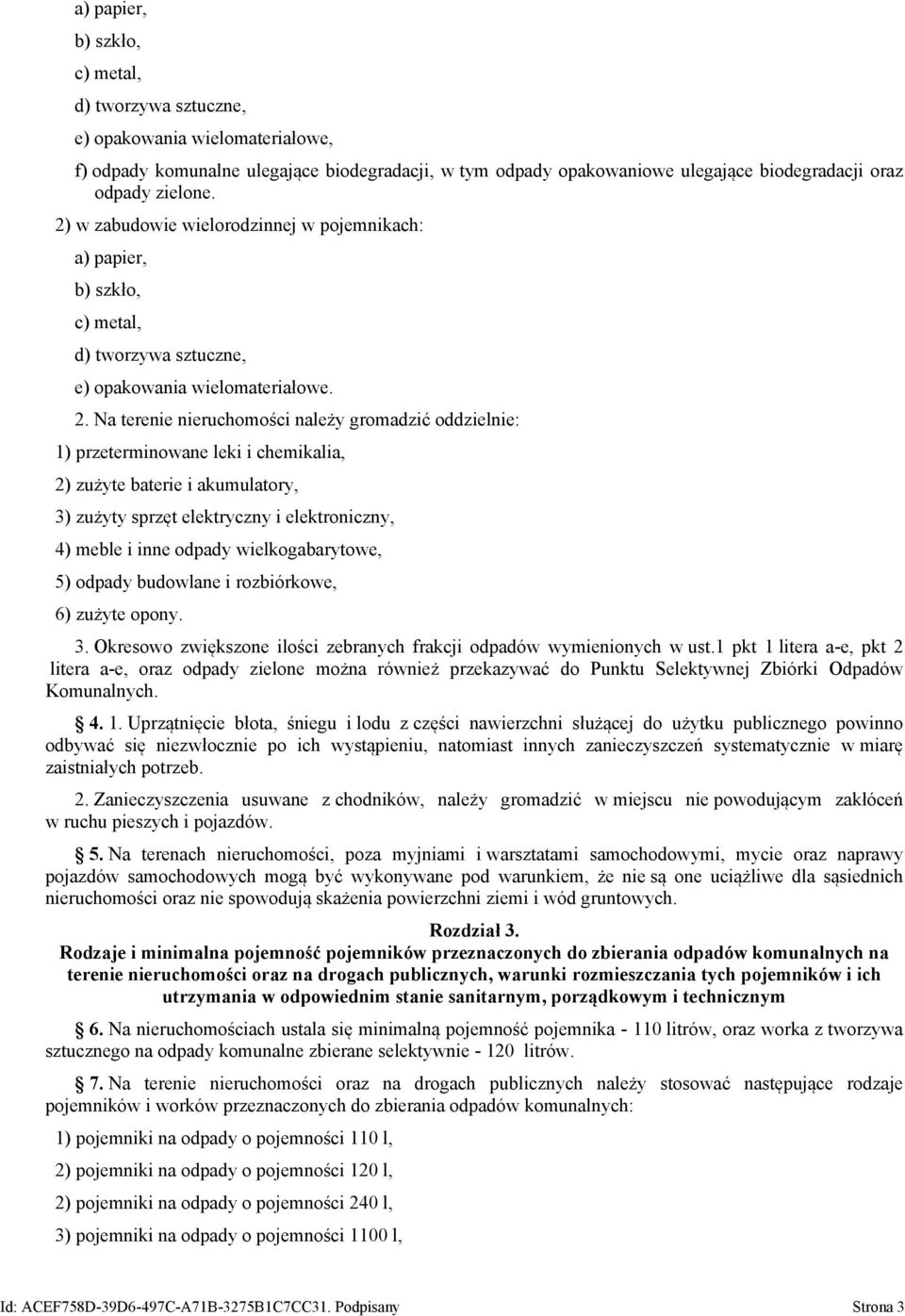 Na terenie nieruchomości należy gromadzić oddzielnie: 1) przeterminowane leki i chemikalia, 2) zużyte baterie i akumulatory, 3) zużyty sprzęt elektryczny i elektroniczny, 4) meble i inne odpady