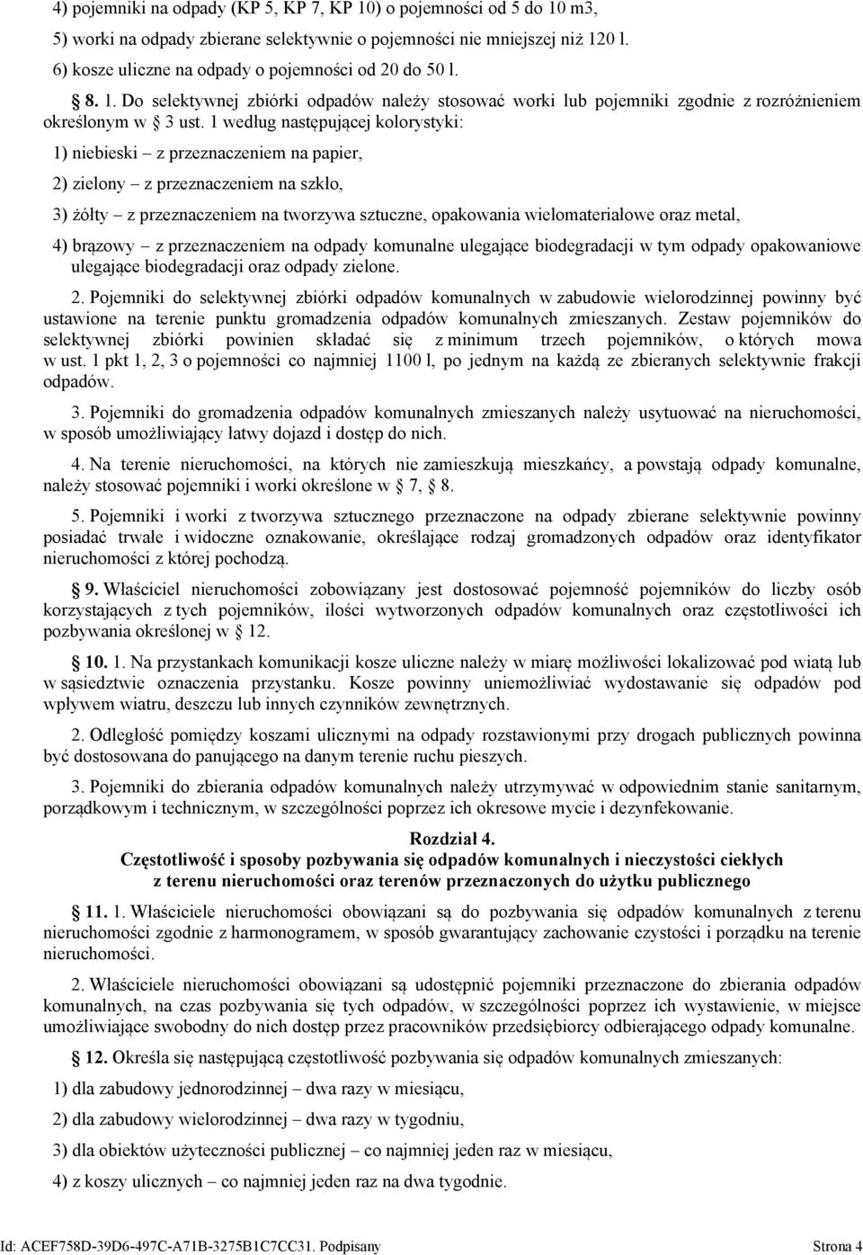 1 według następującej kolorystyki: 1) niebieski z przeznaczeniem na papier, 2) zielony z przeznaczeniem na szkło, 3) żółty z przeznaczeniem na tworzywa sztuczne, opakowania wielomateriałowe oraz