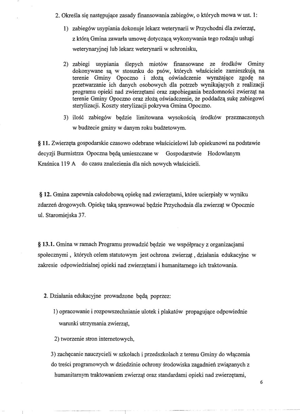 schronisku, 2) zabiegi usypiania ślepych miotów finansowane ze środków Gminy dokonywane są w stosunku do psów, których właściciele zamieszkują na terenie Gminy Opoczno i złożą oświadczenie wyrażające