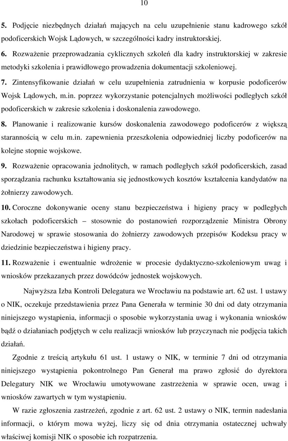Zintensyfikowanie działań w celu uzupełnienia zatrudnienia w korpusie podoficerów Wojsk Lądowych, m.in. poprzez wykorzystanie potencjalnych moŝliwości podległych szkół podoficerskich w zakresie szkolenia i doskonalenia zawodowego.